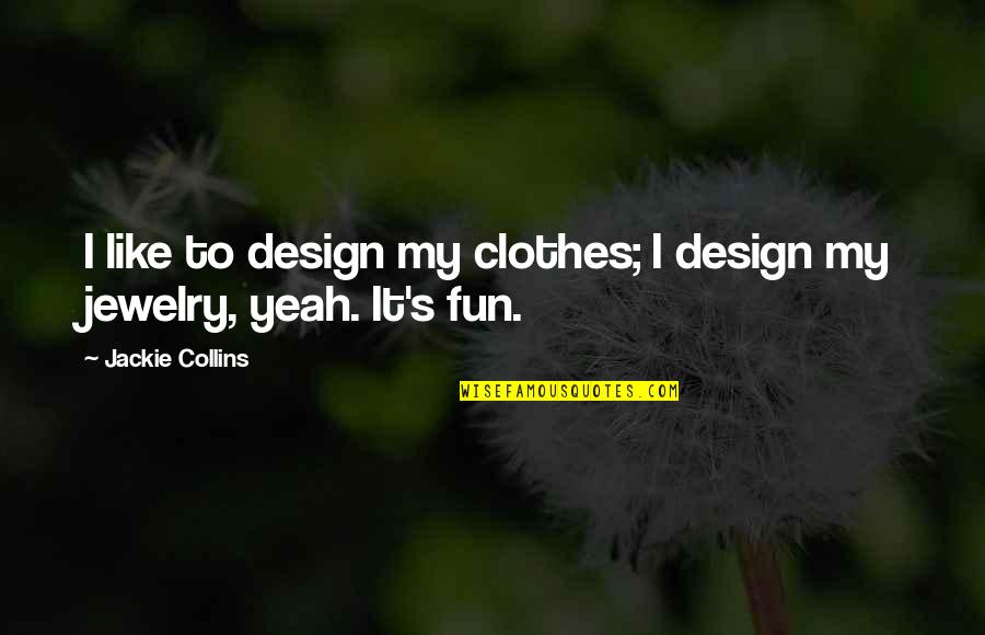 Jackie's Quotes By Jackie Collins: I like to design my clothes; I design