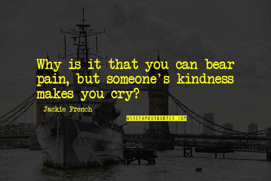 Jackie's Quotes By Jackie French: Why is it that you can bear pain,