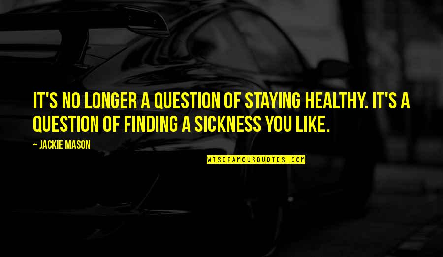 Jackie's Quotes By Jackie Mason: It's no longer a question of staying healthy.
