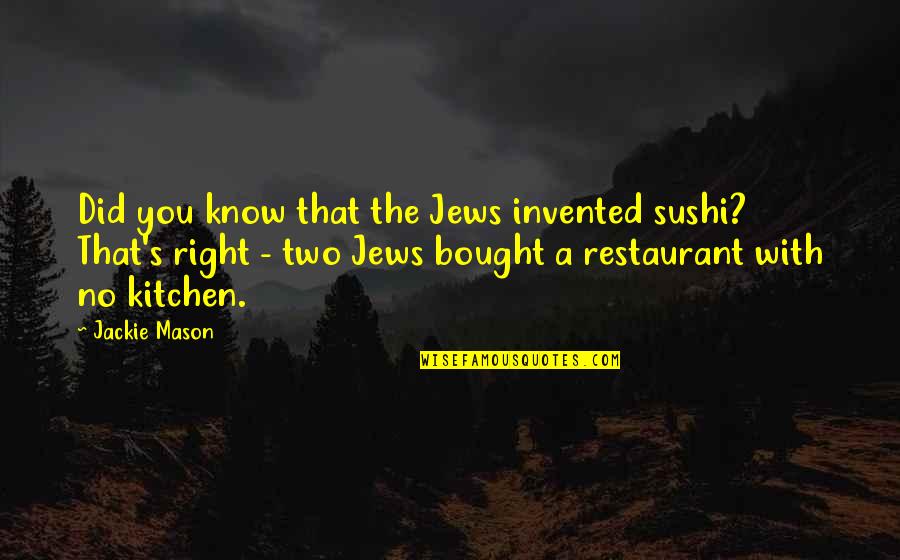 Jackie's Quotes By Jackie Mason: Did you know that the Jews invented sushi?