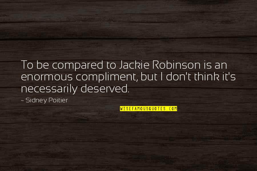 Jackie's Quotes By Sidney Poitier: To be compared to Jackie Robinson is an