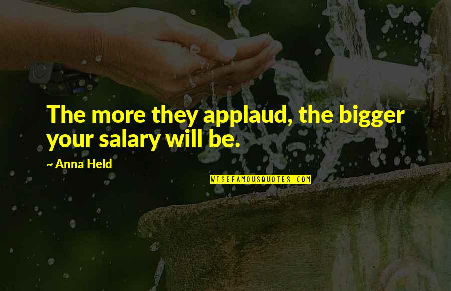 Jackiewicz Susan Quotes By Anna Held: The more they applaud, the bigger your salary