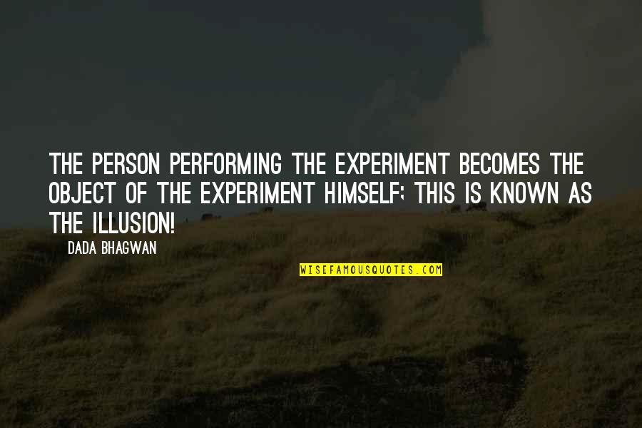 Jacking Bolts Quotes By Dada Bhagwan: The person performing the experiment becomes the object