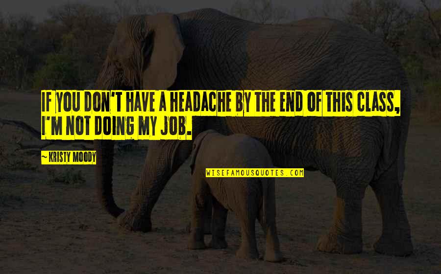 Jackins 5 Quotes By Kristy Moody: If you don't have a headache by the