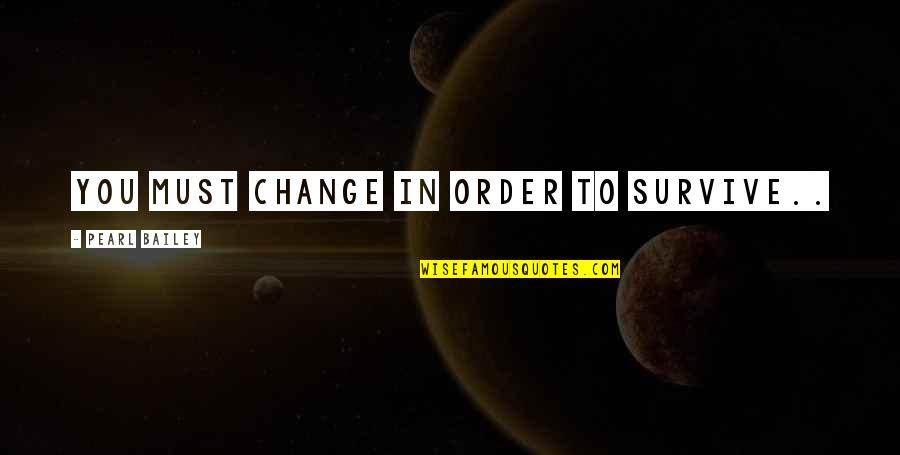Jackinthebox Quotes By Pearl Bailey: You must change in order to survive..