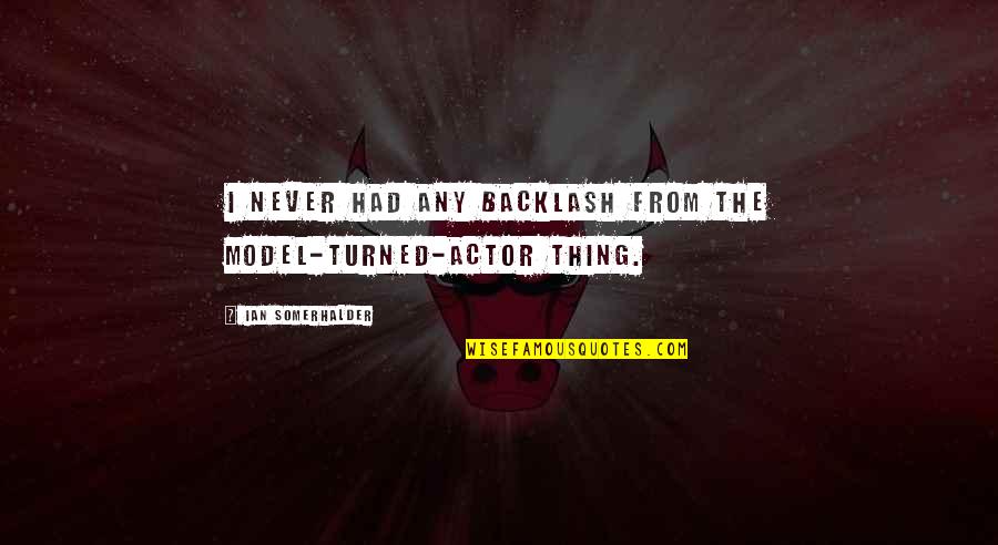 Jackknifing A Trailer Quotes By Ian Somerhalder: I never had any backlash from the model-turned-actor Jackknifing A Trailer Quotes By Ian Somerhalder: I never had any backlash from the model-turned-actor