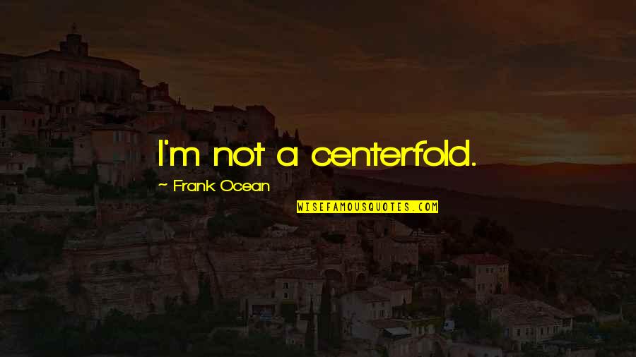 Jackknifing Quotes By Frank Ocean: I'm not a centerfold.