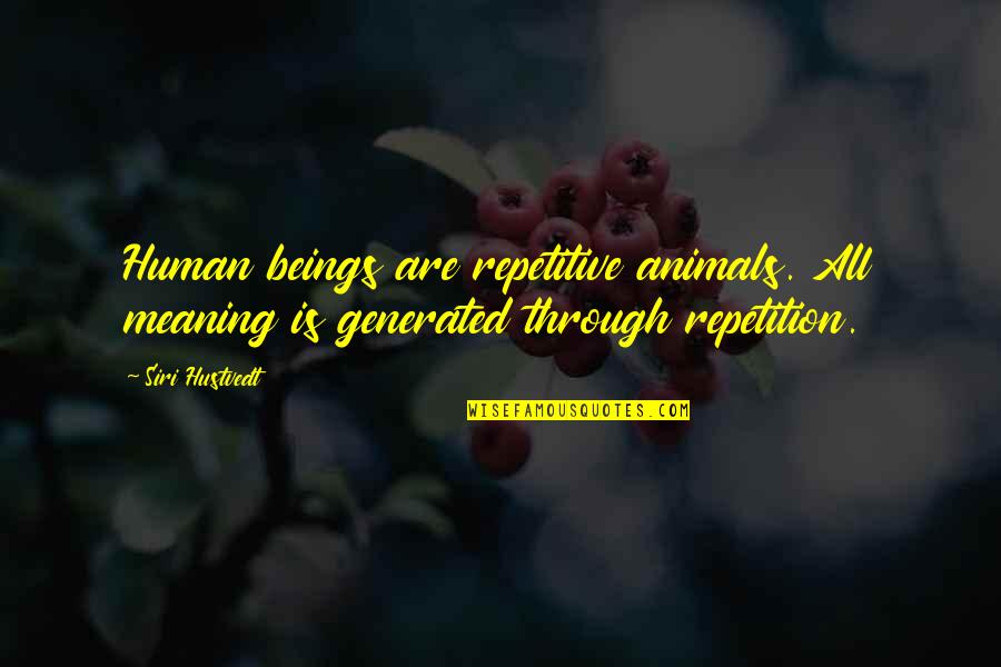 Jackley Road Quotes By Siri Hustvedt: Human beings are repetitive animals. All meaning is