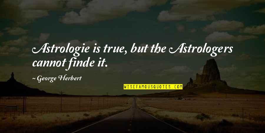 Jackley Vs Noem Quotes By George Herbert: Astrologie is true, but the Astrologers cannot finde Jackley Vs Noem Quotes By George Herbert: Astrologie is true, but the Astrologers cannot finde