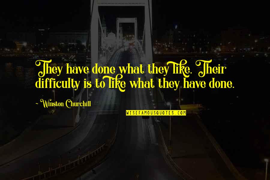 Jackley Vs Noem Quotes By Winston Churchill: They have done what they like. Their difficulty Jackley Vs Noem Quotes By Winston Churchill: They have done what they like. Their difficulty