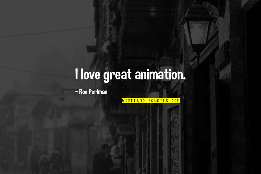 Jacklin Seed Quotes By Ron Perlman: I love great animation. Jacklin Seed Quotes By Ron Perlman: I love great animation.