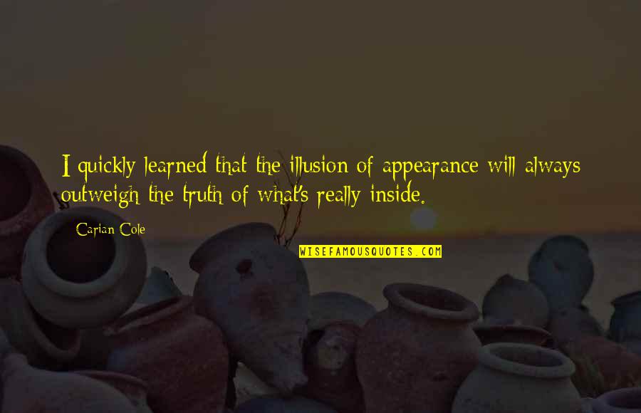Jacklynn Hansbrough Quotes By Carian Cole: I quickly learned that the illusion of appearance Jacklynn Hansbrough Quotes By Carian Cole: I quickly learned that the illusion of appearance