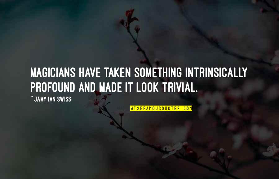 Jacklynn Hansbrough Quotes By Jamy Ian Swiss: Magicians have taken something intrinsically profound and made