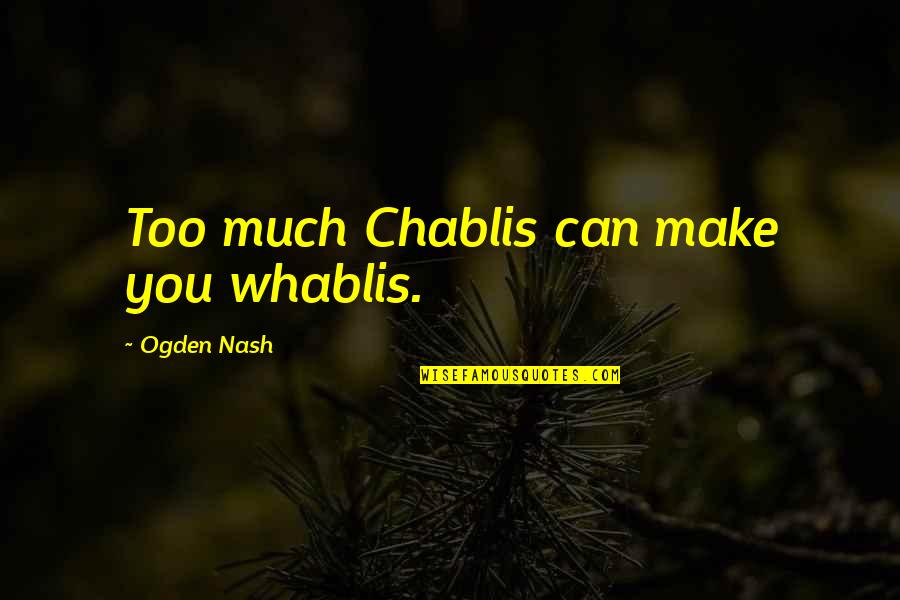 Jacklynn Scott Quotes By Ogden Nash: Too much Chablis can make you whablis. Jacklynn Scott Quotes By Ogden Nash: Too much Chablis can make you whablis.