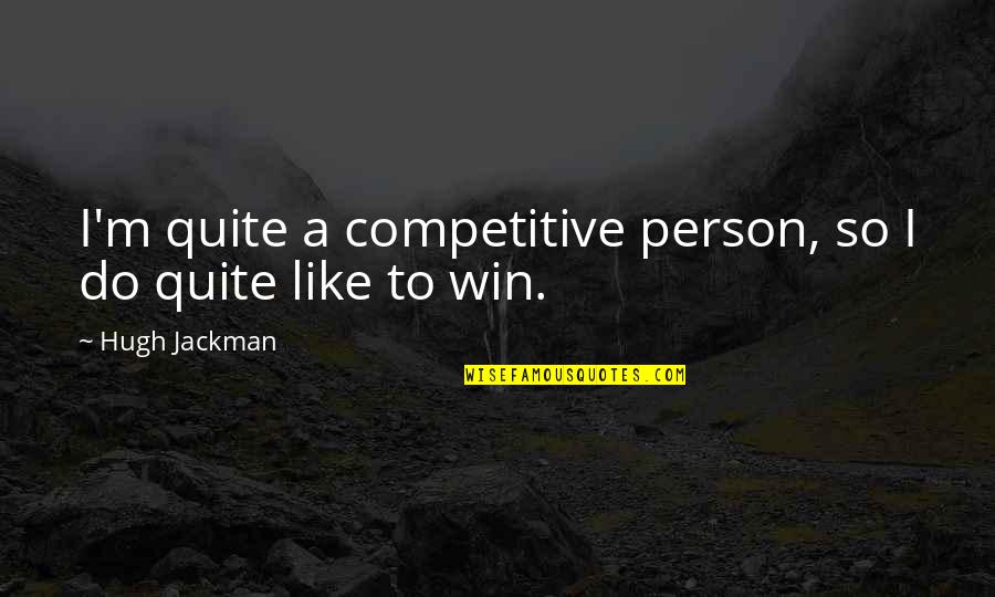 Jackman Quotes By Hugh Jackman: I'm quite a competitive person, so I do