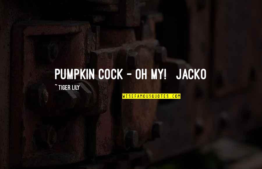 Jacko Quotes By Tiger Lily: Pumpkin Cock - Oh My! Jacko