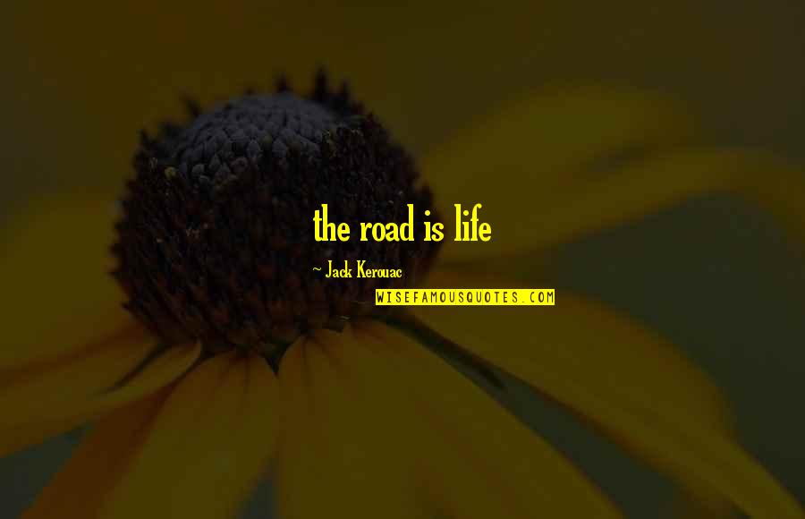 Jackoffski Quotes By Jack Kerouac: the road is life
