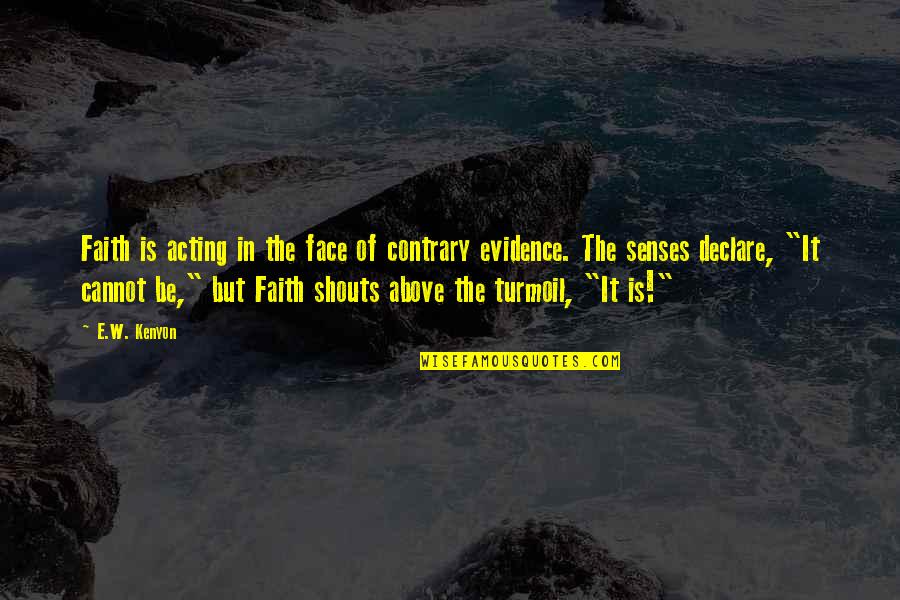 Jackowitz Llp Quotes By E.W. Kenyon: Faith is acting in the face of contrary Jackowitz Llp Quotes By E.W. Kenyon: Faith is acting in the face of contrary