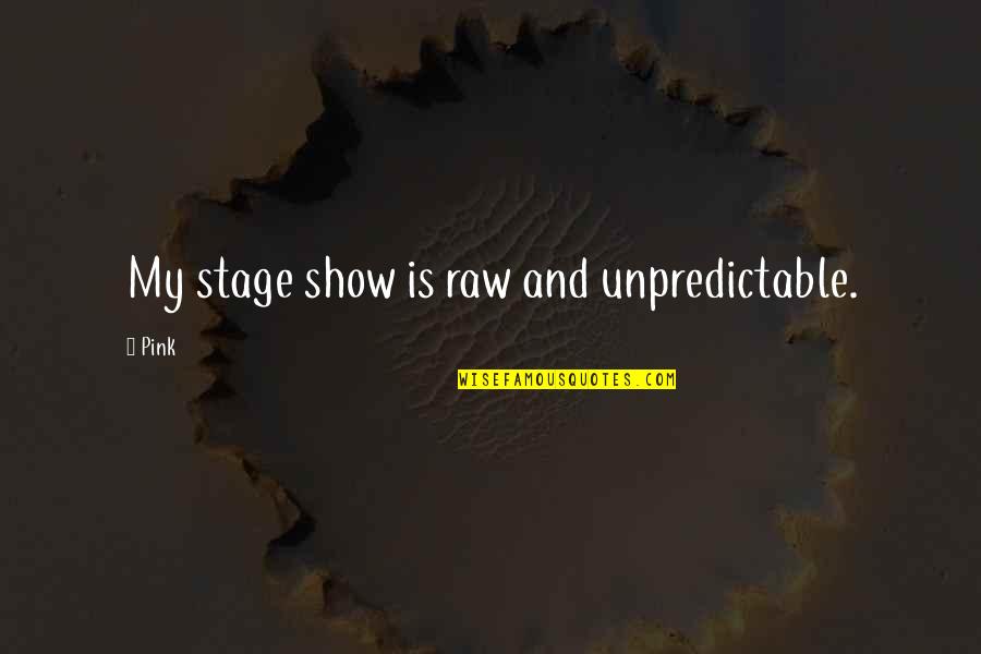 Jackowski Youtube Quotes By Pink: My stage show is raw and unpredictable.