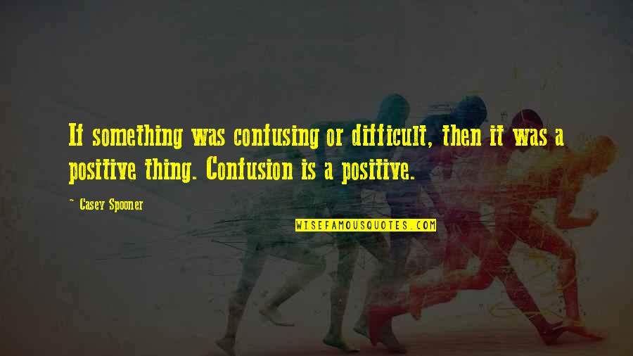 Jackpot Best Quotes By Casey Spooner: If something was confusing or difficult, then it