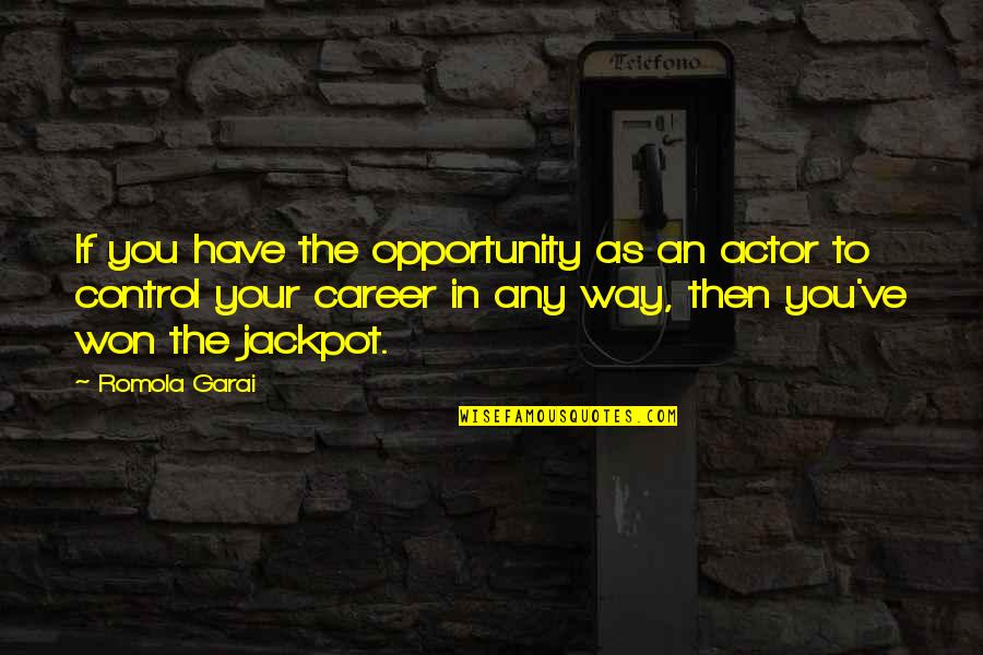 Jackpot Best Quotes By Romola Garai: If you have the opportunity as an actor