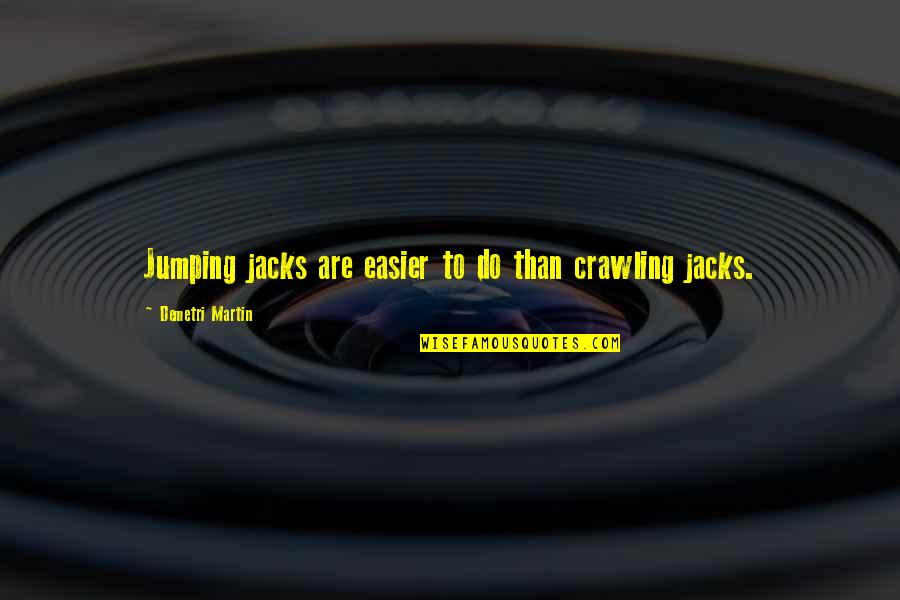 Jacks Quotes By Demetri Martin: Jumping jacks are easier to do than crawling