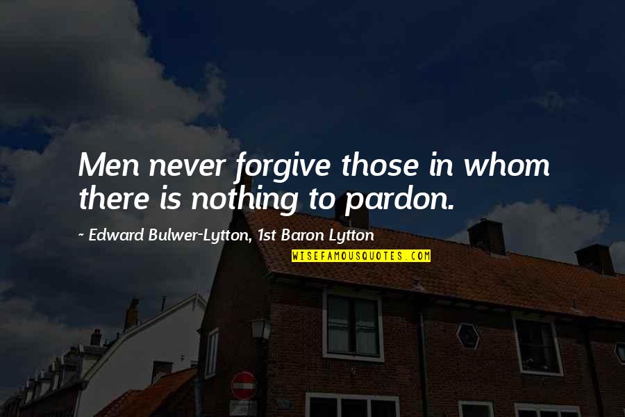 Jacks Run Quotes By Edward Bulwer-Lytton, 1st Baron Lytton: Men never forgive those in whom there is
