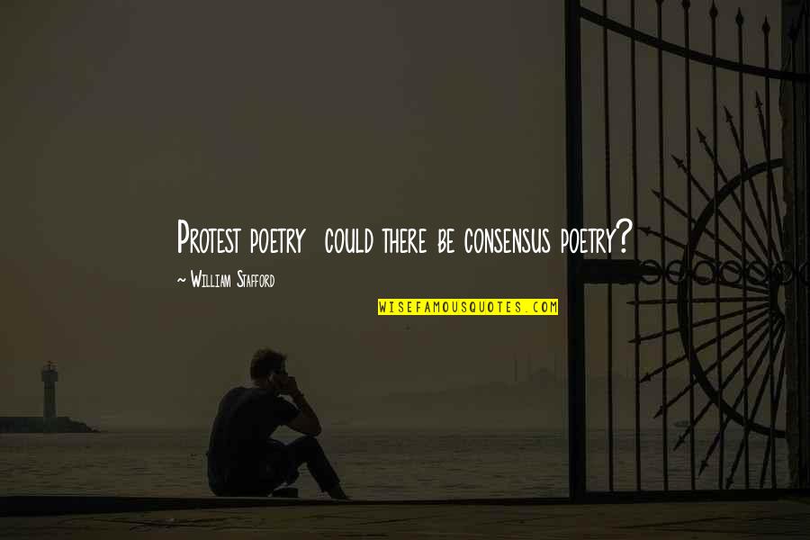 Jackson Brown Quote Quotes By William Stafford: Protest poetry could there be consensus poetry? Jackson Brown Quote Quotes By William Stafford: Protest poetry could there be consensus poetry?