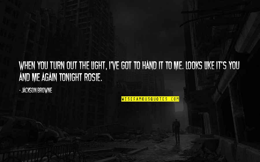 Jackson Browne Quotes By Jackson Browne: When you turn out the light, I've got