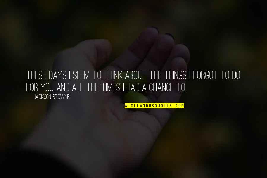 Jackson Browne Quotes By Jackson Browne: These days I seem to think about the