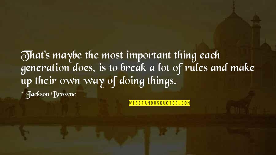 Jackson Browne Quotes By Jackson Browne: That's maybe the most important thing each generation