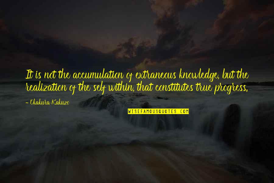 Jackson Deveaux Quotes By Okakura Kakuzo: It is not the accumulation of extraneous knowledge,