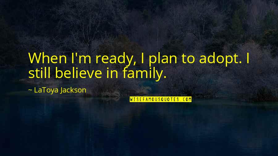 Jackson Family Quotes By LaToya Jackson: When I'm ready, I plan to adopt. I