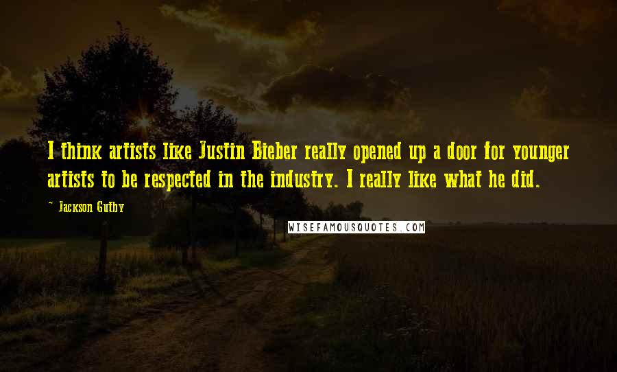 Jackson Guthy quotes: I think artists like Justin Bieber really opened up a door for younger artists to be respected in the industry. I really like what he did.