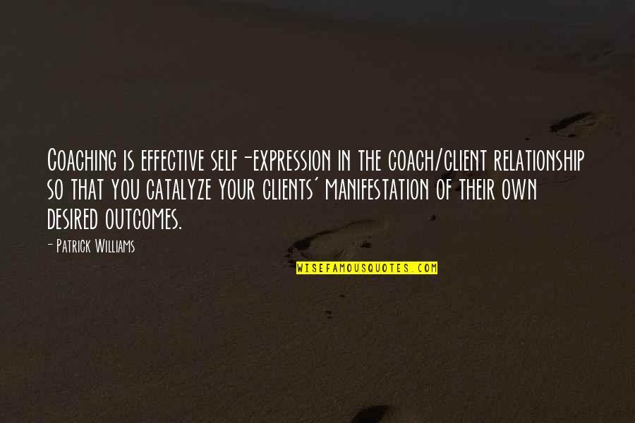 Jackson Hole Wy Quotes By Patrick Williams: Coaching is effective self-expression in the coach/client relationship