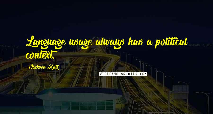 Jackson Katz quotes: Language usage always has a political context. Jackson Katz quotes: Language usage always has a political context.