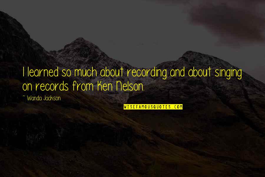 Jackson Nelson Quotes By Wanda Jackson: I learned so much about recording and about