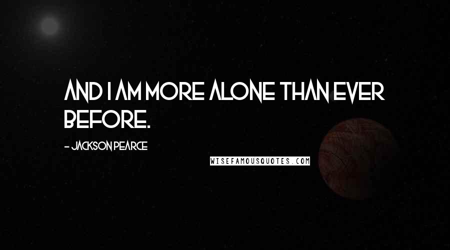 Jackson Pearce quotes: And I am more alone than ever before.