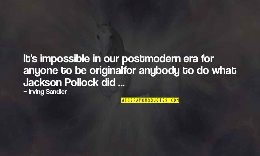 Jackson Pollock Quotes By Irving Sandler: It's impossible in our postmodern era for anyone