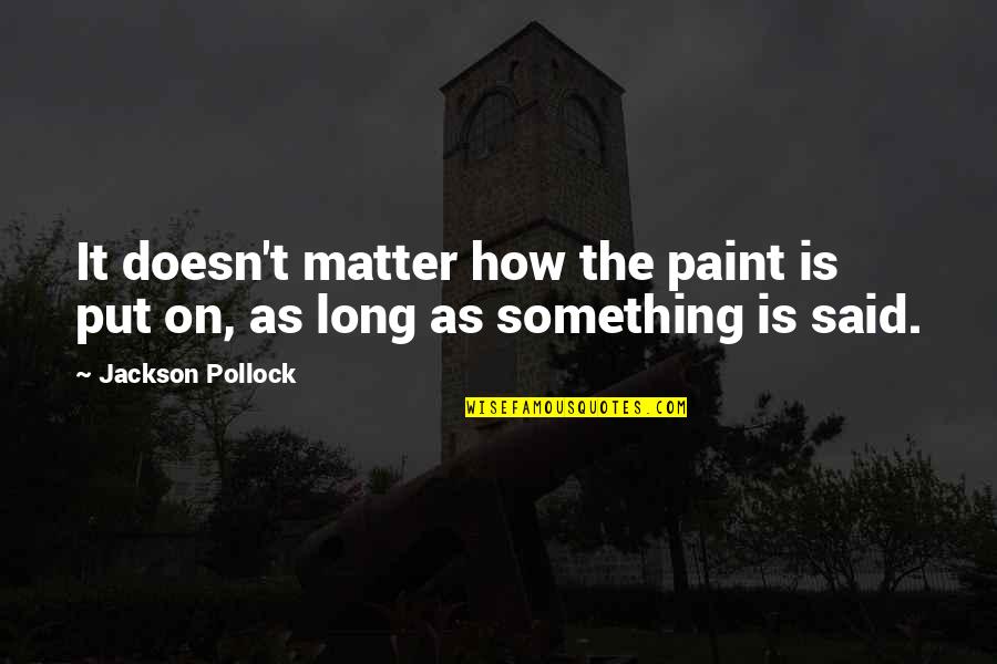 Jackson Pollock Quotes By Jackson Pollock: It doesn't matter how the paint is put