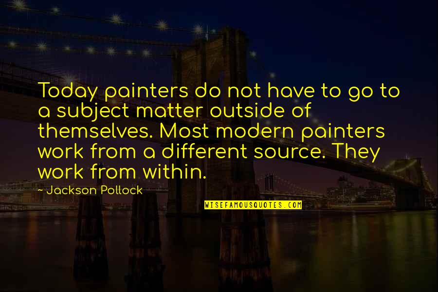 Jackson Pollock Quotes By Jackson Pollock: Today painters do not have to go to