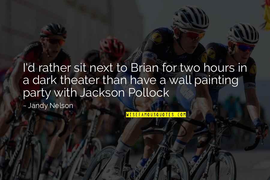 Jackson Pollock Quotes By Jandy Nelson: I'd rather sit next to Brian for two