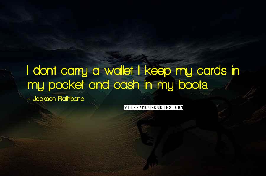 Jackson Rathbone quotes: I don't carry a wallet. I keep my cards in my pocket and cash in my boots.
