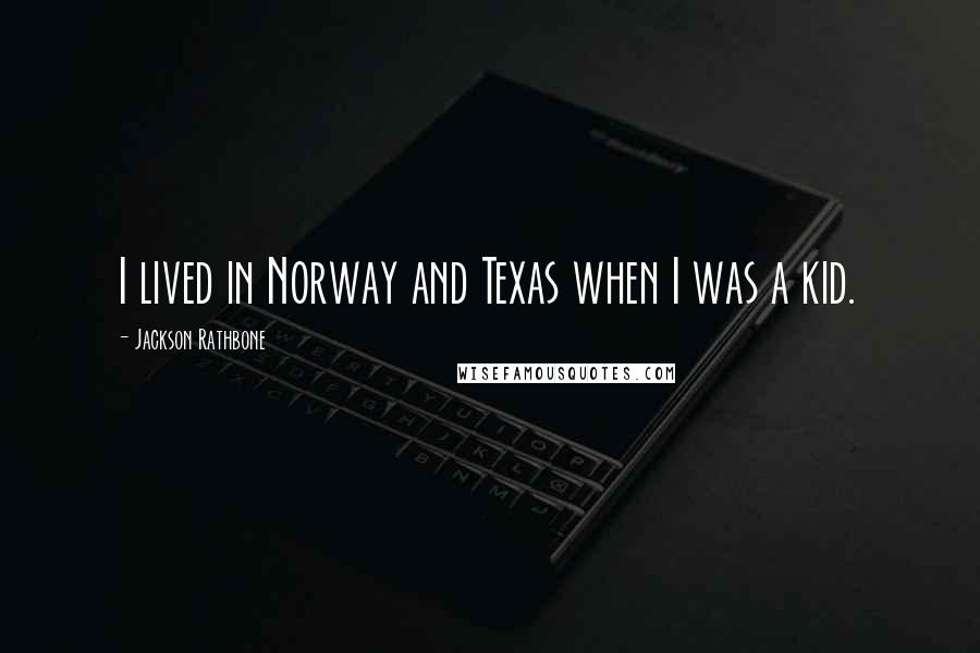 Jackson Rathbone quotes: I lived in Norway and Texas when I was a kid.