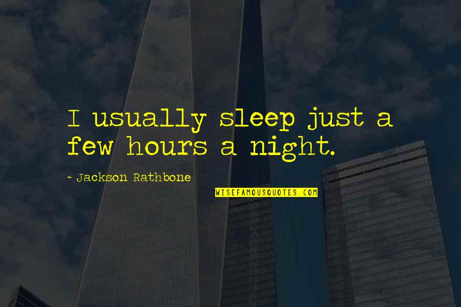 Jackson Rathbone Quotes By Jackson Rathbone: I usually sleep just a few hours a Jackson Rathbone Quotes By Jackson Rathbone: I usually sleep just a few hours a