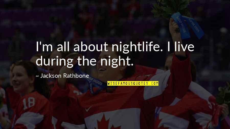 Jackson Rathbone Quotes By Jackson Rathbone: I'm all about nightlife. I live during the