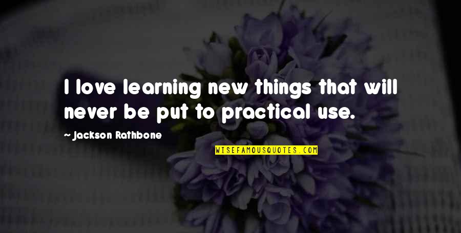 Jackson Rathbone Quotes By Jackson Rathbone: I love learning new things that will never