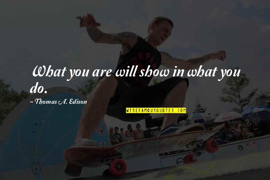Jackson Rathbone Quotes By Thomas A. Edison: What you are will show in what you