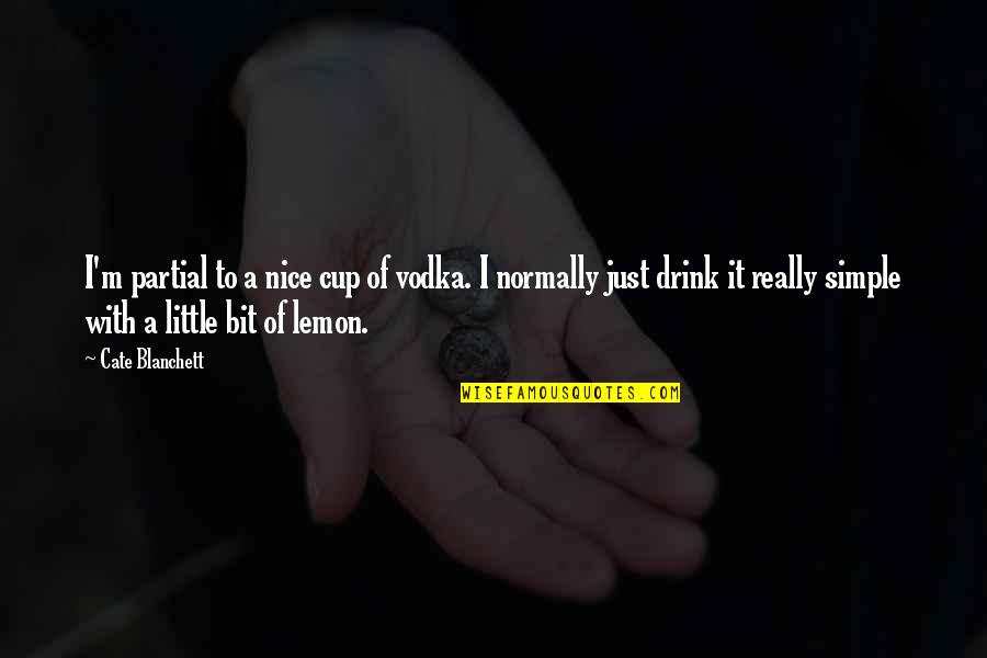 Jackson Whittemore Quotes By Cate Blanchett: I'm partial to a nice cup of vodka. Jackson Whittemore Quotes By Cate Blanchett: I'm partial to a nice cup of vodka.