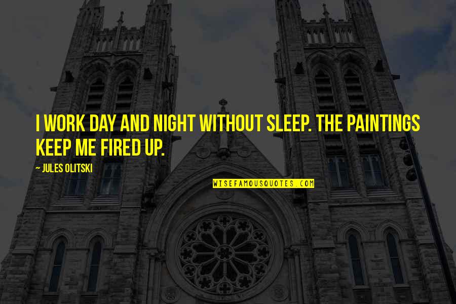 Jackson's Presidency Quotes By Jules Olitski: I work day and night without sleep. The